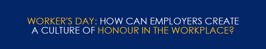 Worker’s Day: How Can Employers Create A Culture of Honour in the Workplace?