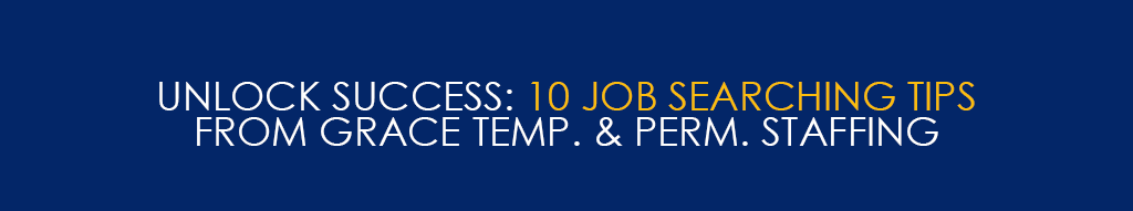 Unlock Success: 10 Job Searching Tips from Grace Temp. & Perm. Staffing